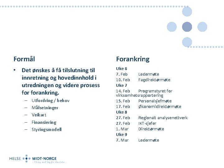 Formål Forankring • Det ønskes å få tilslutning til innretning og hovedinnhold i utredningen