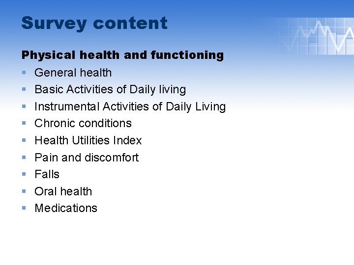 Survey content Physical health and functioning § General health § Basic Activities of Daily