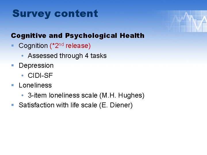 Survey content Cognitive and Psychological Health § Cognition (*2 nd release) • Assessed through