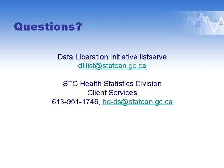 Questions? Data Liberation Initiative listserve dlilist@statcan. gc. ca STC Health Statistics Division Client Services