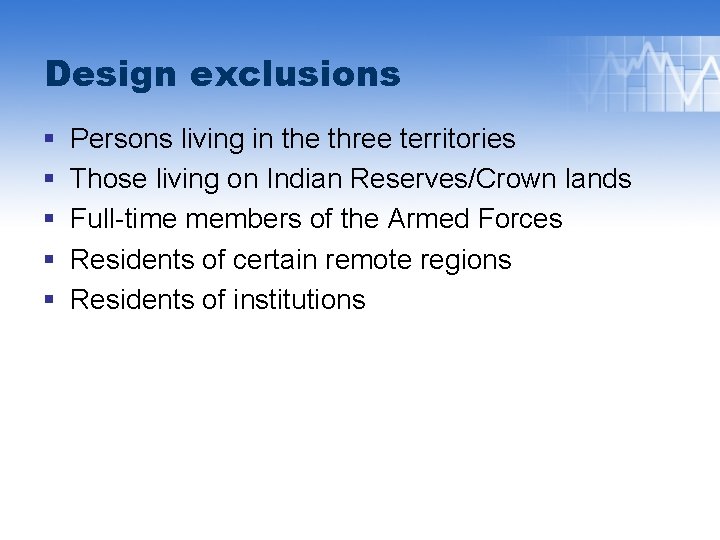 Design exclusions § § § Persons living in the three territories Those living on