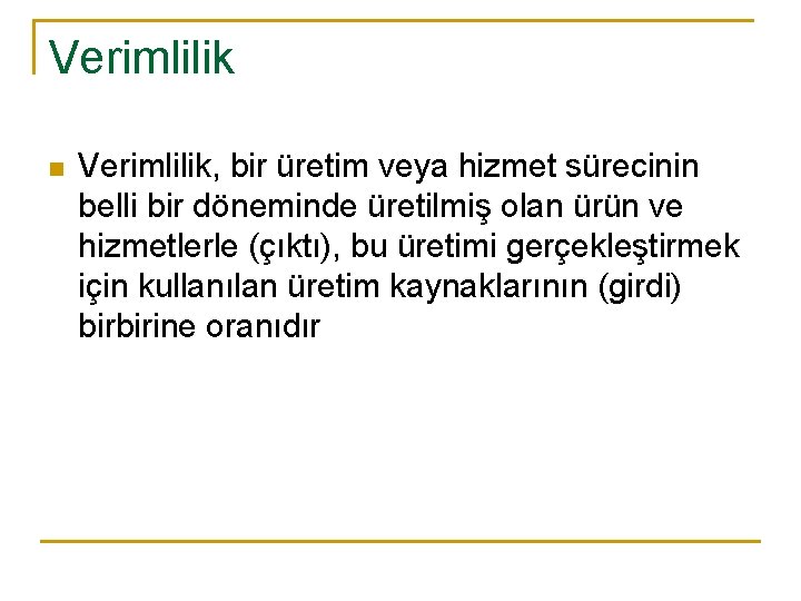 Verimlilik n Verimlilik, bir üretim veya hizmet sürecinin belli bir döneminde üretilmiş olan ürün