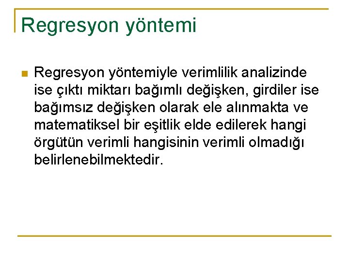 Regresyon yöntemi n Regresyon yöntemiyle verimlilik analizinde ise çıktı miktarı bağımlı değişken, girdiler ise