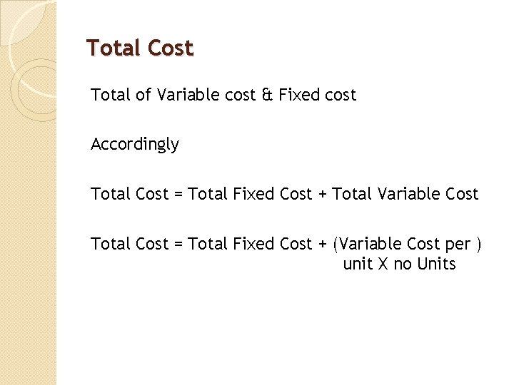 Total Cost Total of Variable cost & Fixed cost Accordingly Total Cost = Total