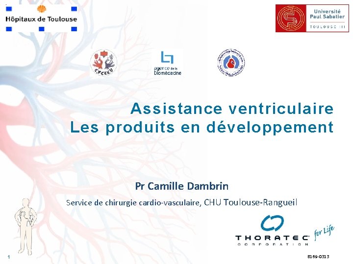 Assistance ventriculaire Les produits en développement Pr Camille Dambrin Service de chirurgie cardio-vasculaire, CHU Assistance ventriculaire Les produits en développement Pr Camille Dambrin Service de chirurgie cardio-vasculaire, CHU
