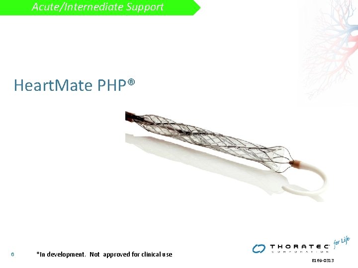 Acute/Internediate Support Heart. Mate PHP® 6 *In development. Not approved for clinical use B Acute/Internediate Support Heart. Mate PHP® 6 *In development. Not approved for clinical use B