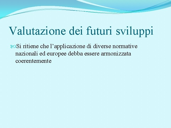 Valutazione dei futuri sviluppi Si ritiene che l’applicazione di diverse normative nazionali ed europee