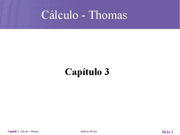 Cálculo - Thomas Capítulo 3 Capítulo 2 Cálculo – Thomas Addison Wesley Slide 1