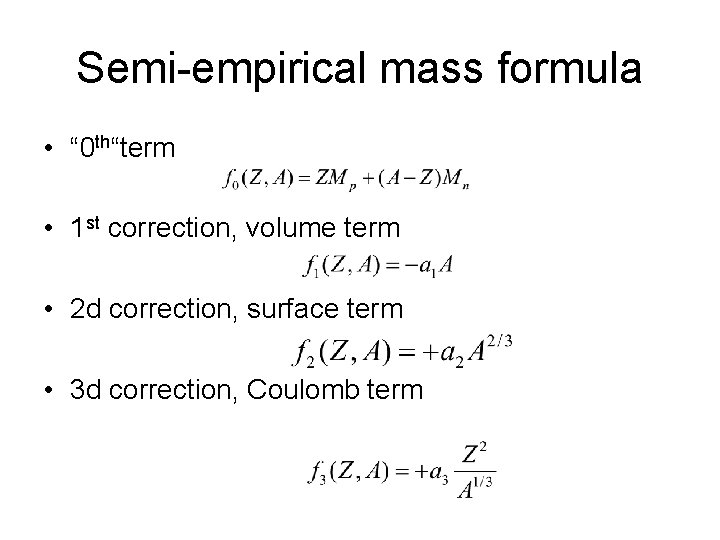 Semi-empirical mass formula • “ 0 th“term • 1 st correction, volume term •
