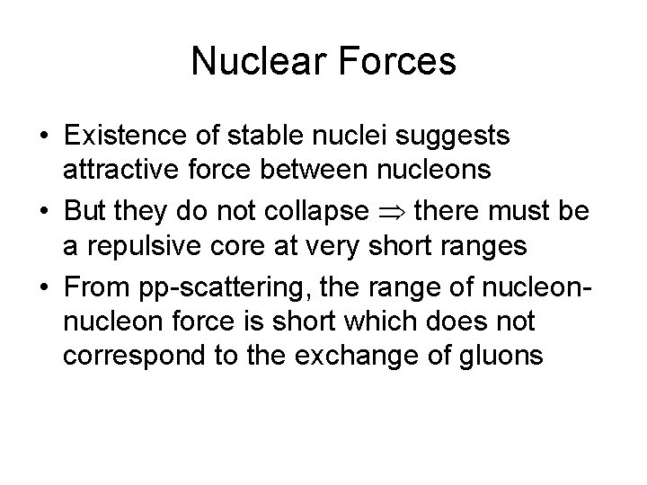Nuclear Forces • Existence of stable nuclei suggests attractive force between nucleons • But