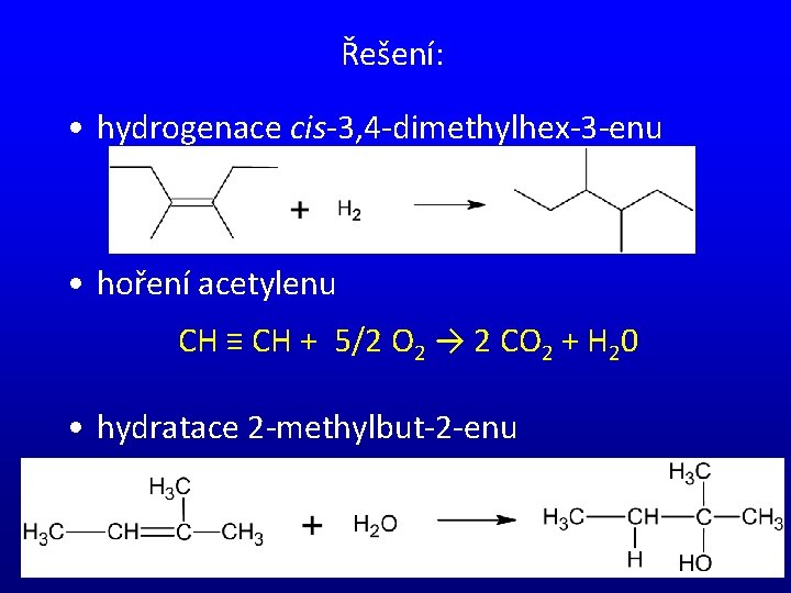 Řešení: • hydrogenace cis-3, 4 -dimethylhex-3 -enu • hoření acetylenu CH ≡ CH +