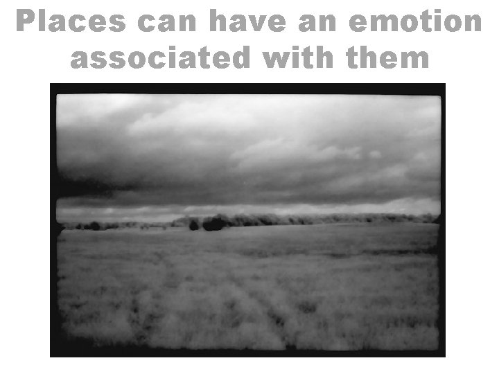 Places can have an emotion associated with them 