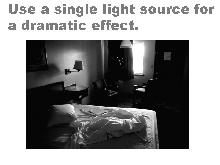 Use a single light source for a dramatic effect. 