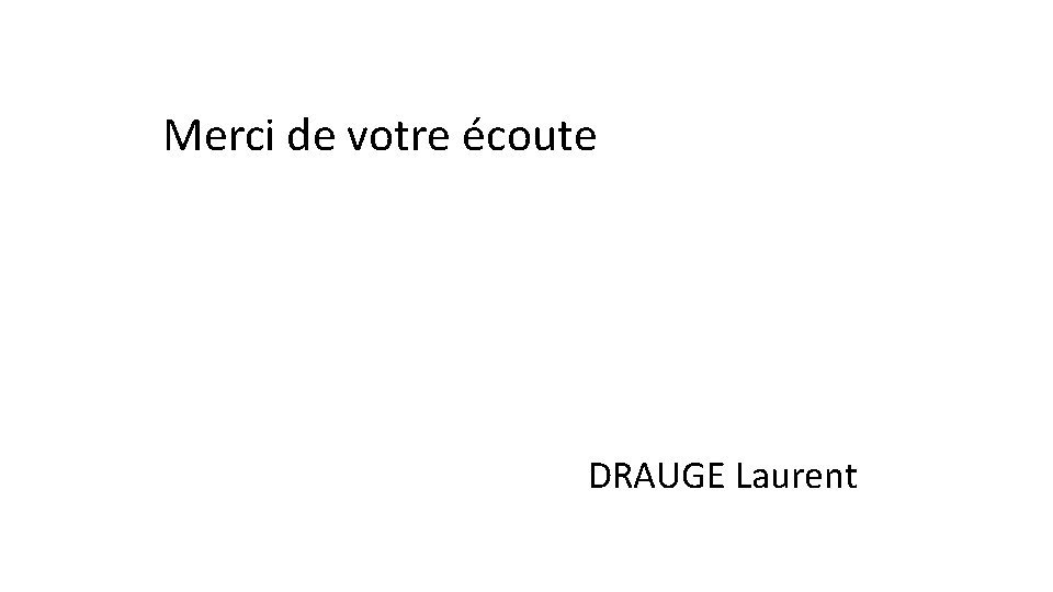 Merci de votre écoute DRAUGE Laurent 