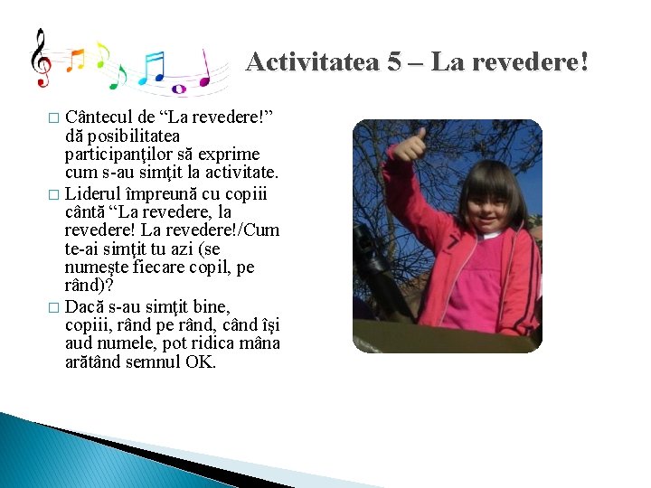 Activitatea 5 – La revedere! Cântecul de “La revedere!” dă posibilitatea participanţilor să exprime Activitatea 5 – La revedere! Cântecul de “La revedere!” dă posibilitatea participanţilor să exprime