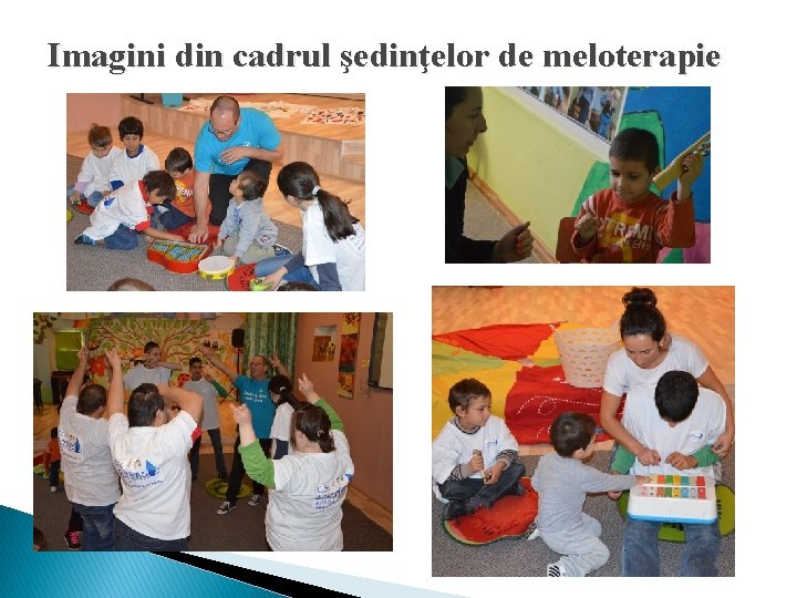Imagini din cadrul şedinţelor de meloterapie Imagini din cadrul şedinţelor de meloterapie