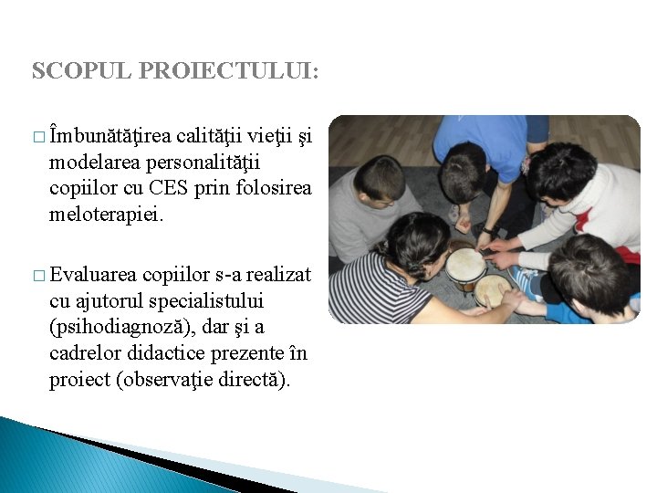 SCOPUL PROIECTULUI: � Îmbunătăţirea calităţii vieţii şi modelarea personalităţii copiilor cu CES prin folosirea SCOPUL PROIECTULUI: � Îmbunătăţirea calităţii vieţii şi modelarea personalităţii copiilor cu CES prin folosirea