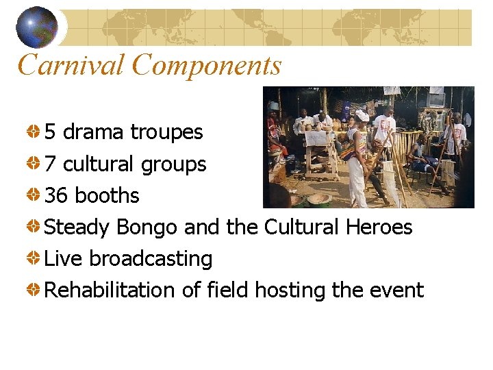 Carnival Components 5 drama troupes 7 cultural groups 36 booths Steady Bongo and the