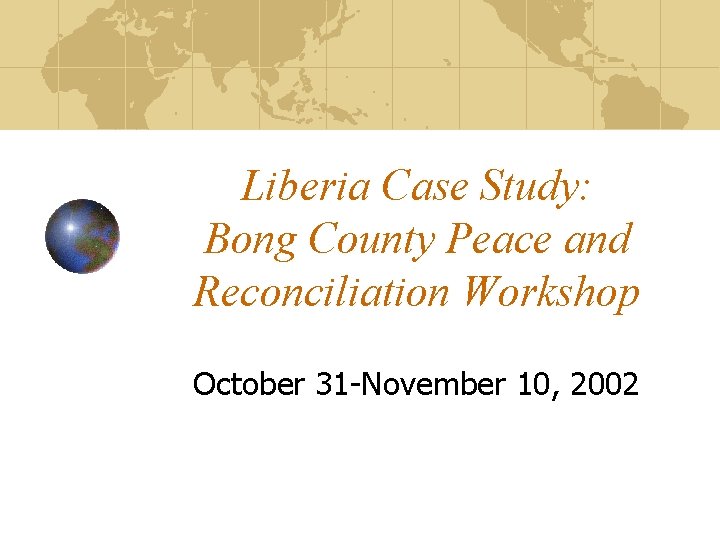 Liberia Case Study: Bong County Peace and Reconciliation Workshop October 31 -November 10, 2002