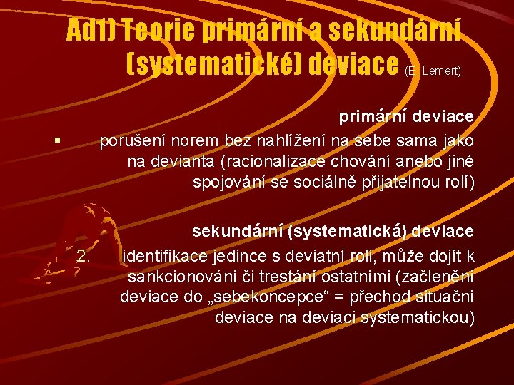 Ad 1) Teorie primární a sekundární (systematické) deviace (E. Lemert) primární deviace § porušení