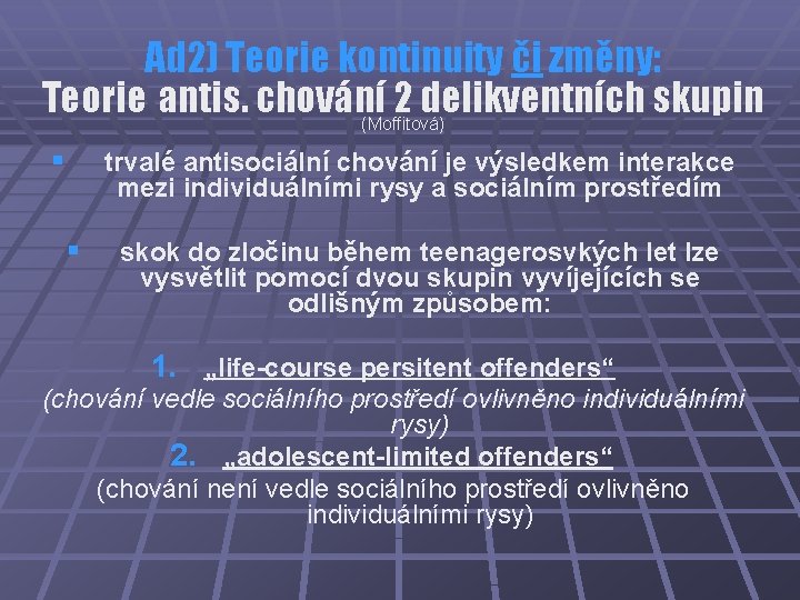 Ad 2) Teorie kontinuity či změny: Teorie antis. chování 2 delikventních skupin (Moffitová) §