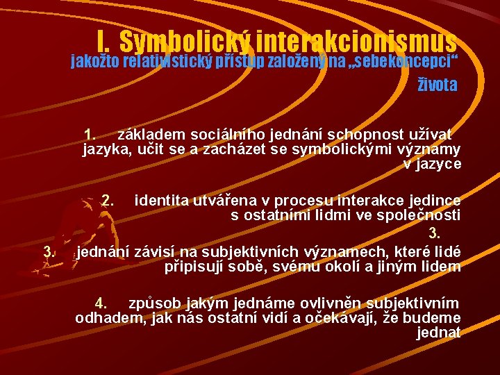 I. Symbolický interakcionismus jakožto relativistický přístup založený na „sebekoncepci“ života 1. základem sociálního jednání