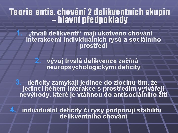 Teorie antis. chování 2 delikventních skupin – hlavní předpoklady 1. „trvalí delikventi“ mají ukotveno