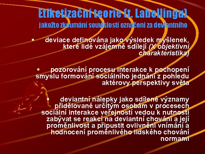 Etiketizační teorie (t. Labellingu) jakožto zkoumání souvislostí označení za deviantního § deviace definována jako