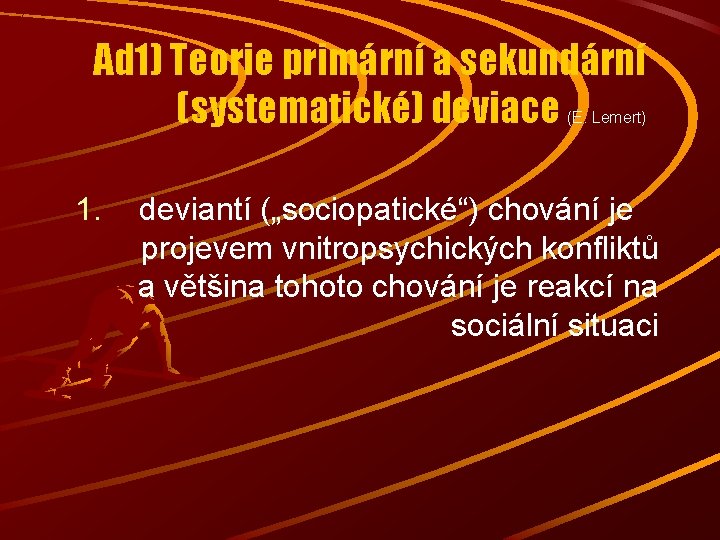 Ad 1) Teorie primární a sekundární (systematické) deviace (E. Lemert) 1. deviantí („sociopatické“) chování