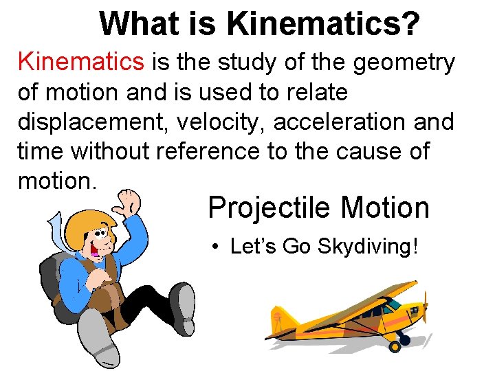 What is Kinematics? Kinematics is the study of the geometry of motion and is