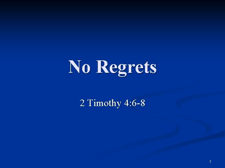 No Regrets 2 Timothy 4: 6 -8 1 