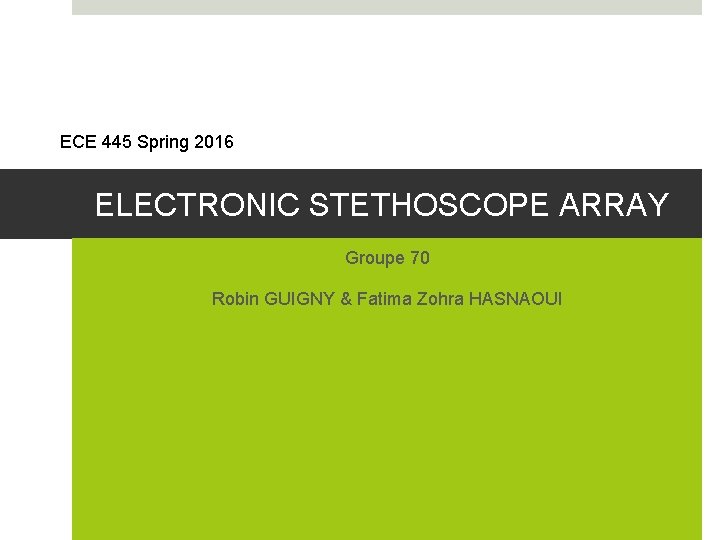 ECE 445 Spring 2016 ELECTRONIC STETHOSCOPE ARRAY Groupe 70 Robin GUIGNY & Fatima Zohra