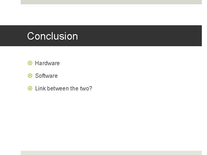 Conclusion Hardware Software Link between the two? 