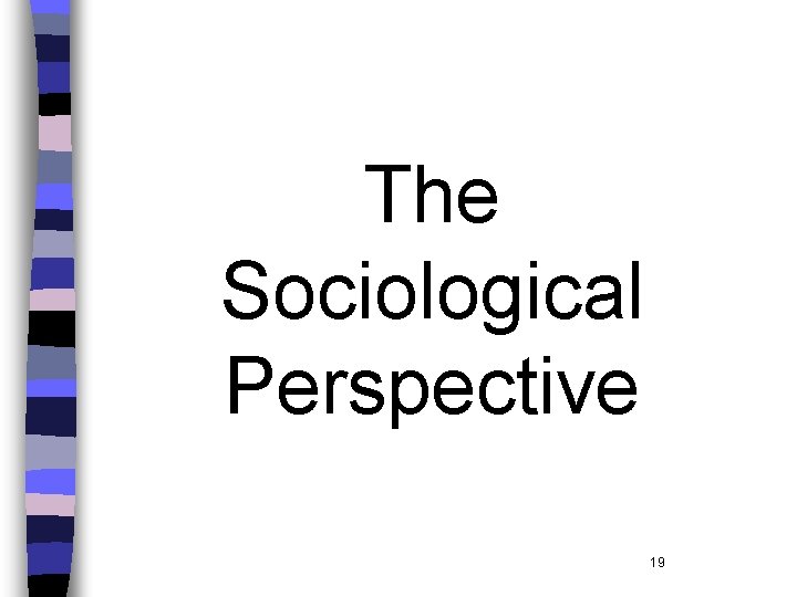 The Sociological Perspective 19 The Sociological Perspective 19