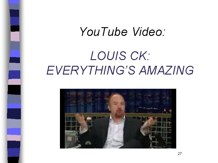 You. Tube Video: LOUIS CK: EVERYTHING’S AMAZING 27 You. Tube Video: LOUIS CK: EVERYTHING’S AMAZING 27