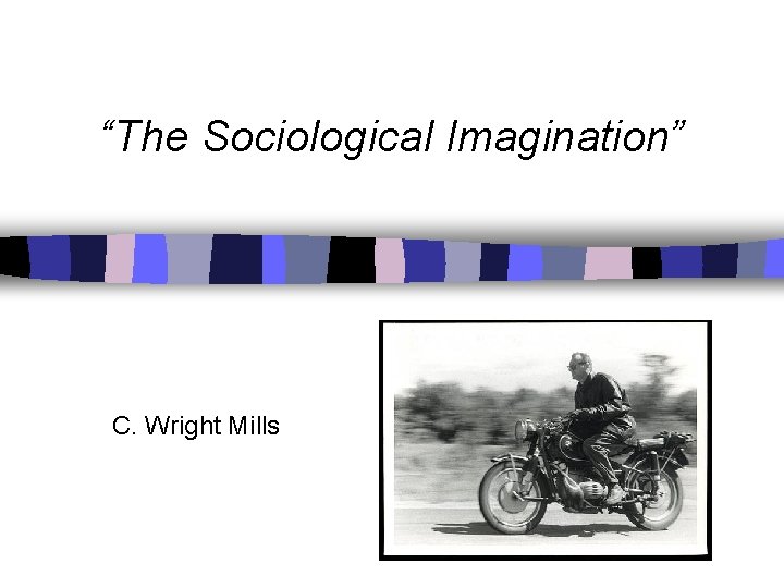 “The Sociological Imagination” C. Wright Mills “The Sociological Imagination” C. Wright Mills