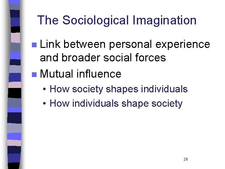 The Sociological Imagination Link between personal experience and broader social forces n Mutual influence The Sociological Imagination Link between personal experience and broader social forces n Mutual influence