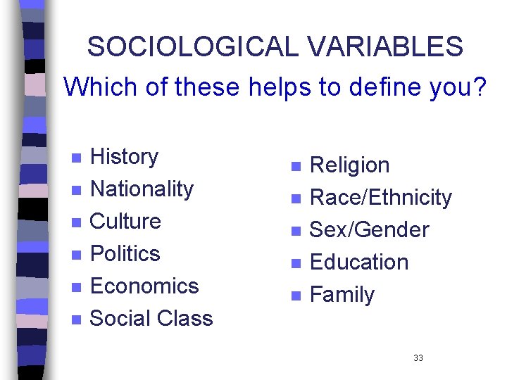 SOCIOLOGICAL VARIABLES Which of these helps to define you? n n n History Nationality SOCIOLOGICAL VARIABLES Which of these helps to define you? n n n History Nationality