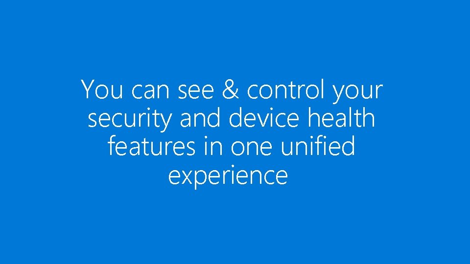 You can see & control your security and device health features in one unified