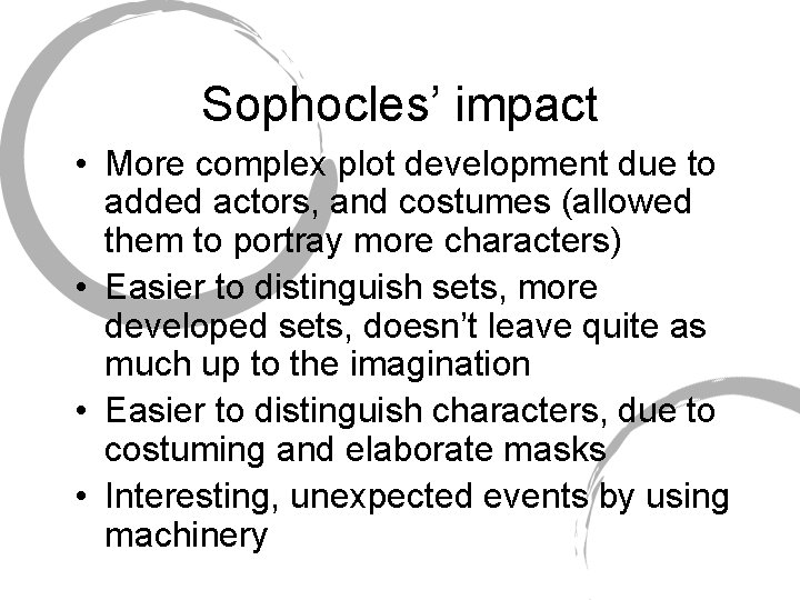 Sophocles’ impact • More complex plot development due to added actors, and costumes (allowed