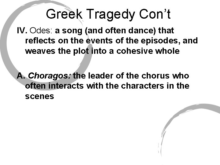 Greek Tragedy Con’t IV. Odes: a song (and often dance) that reflects on the