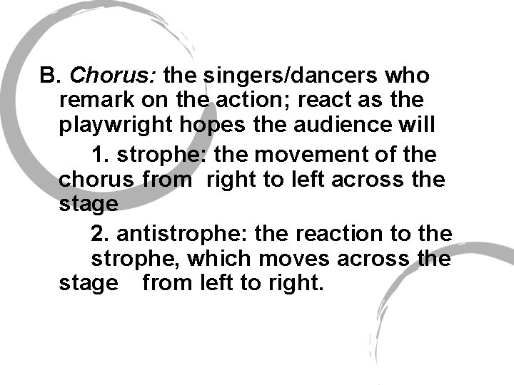 B. Chorus: the singers/dancers who remark on the action; react as the playwright hopes