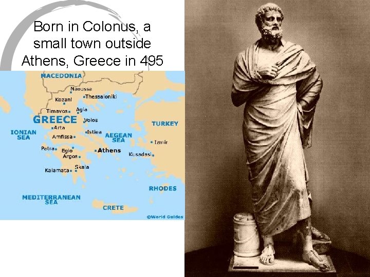 Born in Colonus, a small town outside Athens, Greece in 495 B. C. 