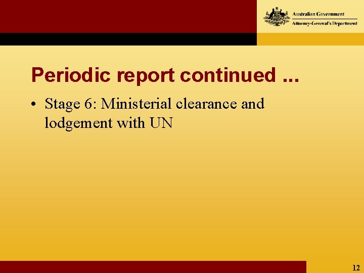 Periodic report continued. . . • Stage 6: Ministerial clearance and lodgement with UN