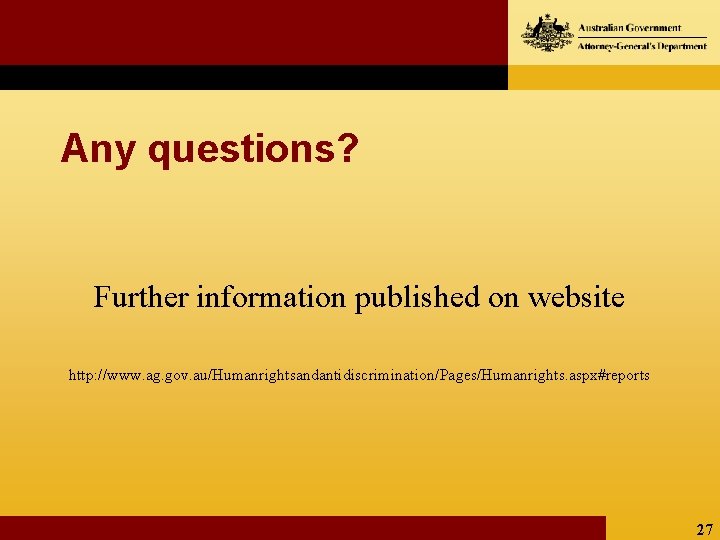Any questions? Further information published on website http: //www. ag. gov. au/Humanrightsandantidiscrimination/Pages/Humanrights. aspx#reports 27