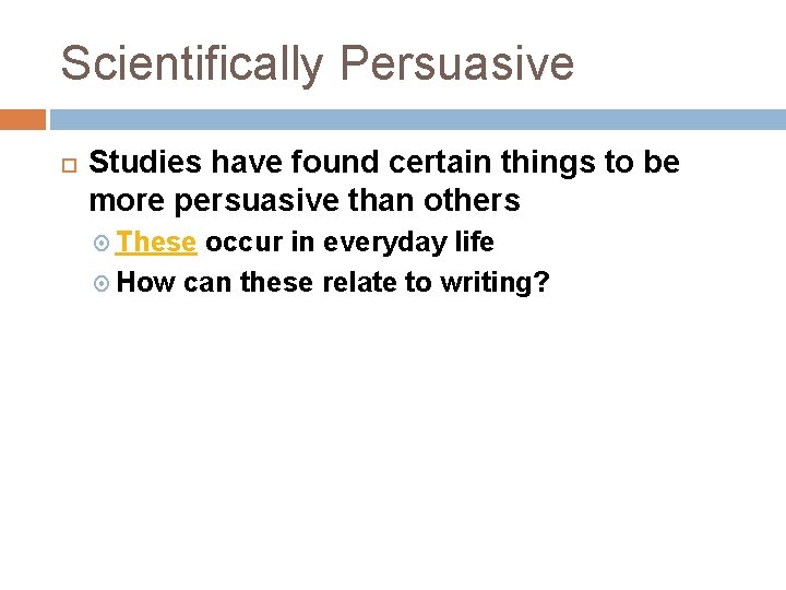 Scientifically Persuasive Studies have found certain things to be more persuasive than others These Scientifically Persuasive Studies have found certain things to be more persuasive than others These