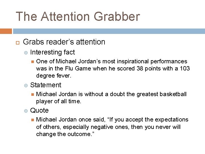 The Attention Grabber Grabs reader’s attention Interesting fact Statement One of Michael Jordan’s most The Attention Grabber Grabs reader’s attention Interesting fact Statement One of Michael Jordan’s most