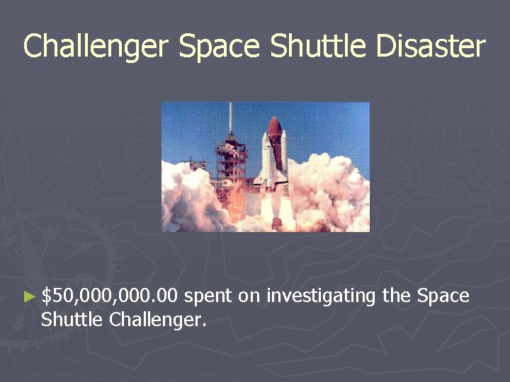 Challenger Space Shuttle Disaster ► $50, 000. 00 spent on investigating the Space Shuttle