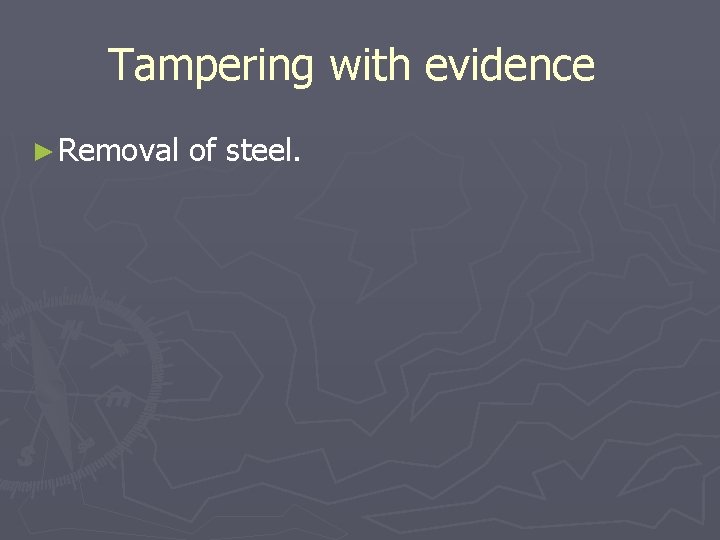 Tampering with evidence ► Removal of steel. 