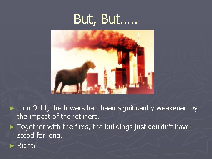 But, But…. . …on 9 -11, the towers had been significantly weakened by the